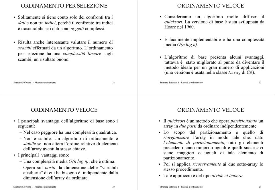 Consideriamo un algoritmo molto diffuso: il quicksort. La versione di base è stata sviluppata da Hoare nel 1960. È facilmente implementabile e ha una complessità media O(n log n).