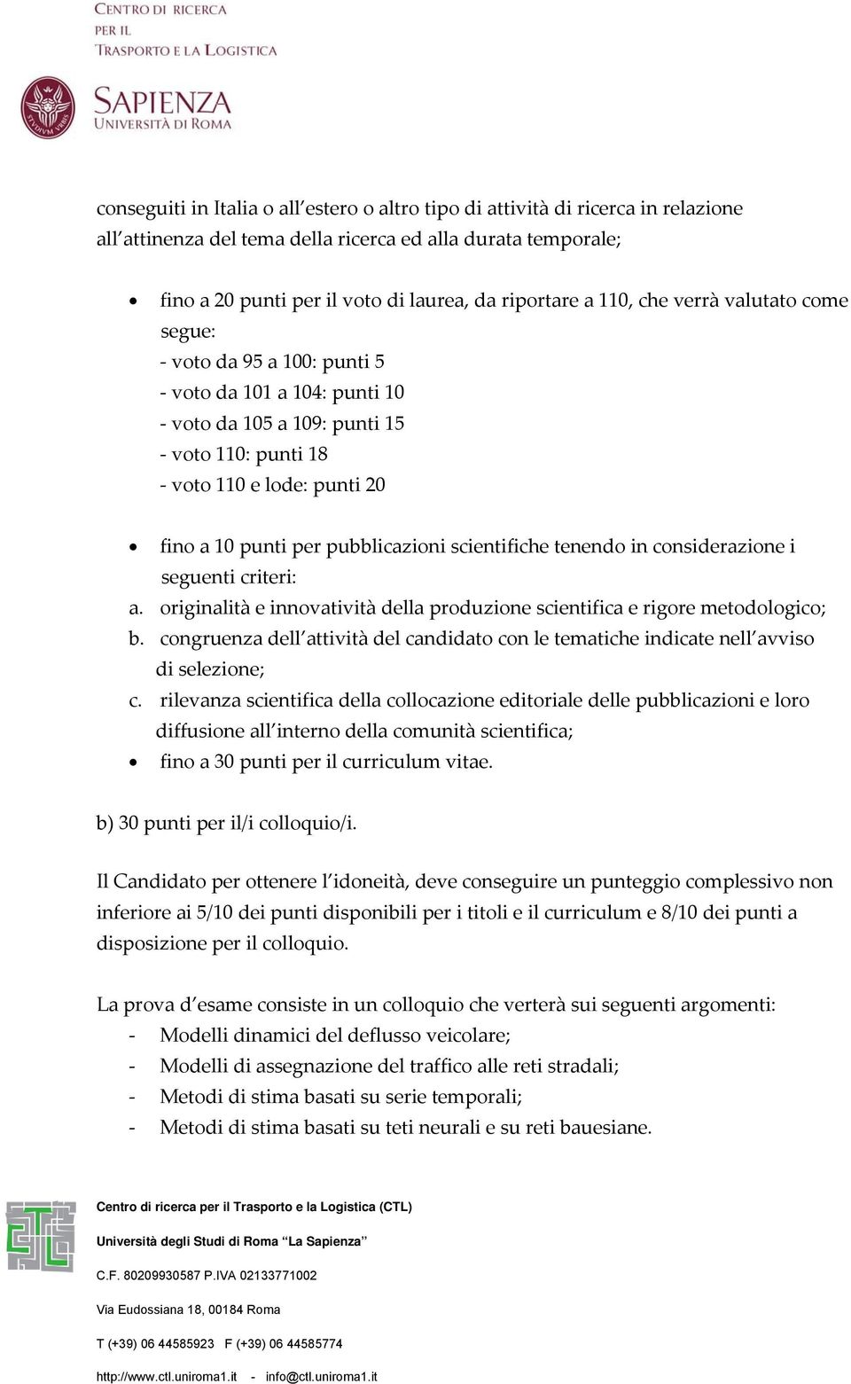 scientifiche tenendo in considerazione i seguenti criteri: a. originalità e innovatività della produzione scientifica e rigore metodologico; b.