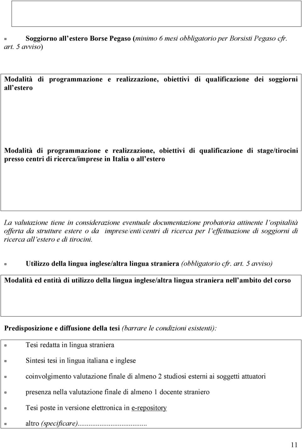 presso centri di ricerca/imprese in Italia o all estero La valutazione tiene in considerazione eventuale documentazione probatoria attinente l ospitalità offerta da strutture estere o da