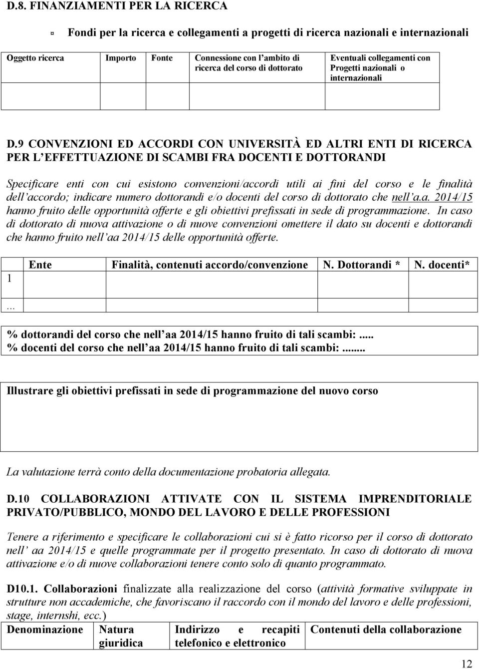 9 CONVENZIONI ED ACCORDI CON UNIVERSITÀ ED ALTRI ENTI DI RICERCA PER L EFFETTUAZIONE DI SCAMBI FRA DOCENTI E DOTTORANDI Specificare enti con cui esistono convenzioni/accordi utili ai fini del corso e