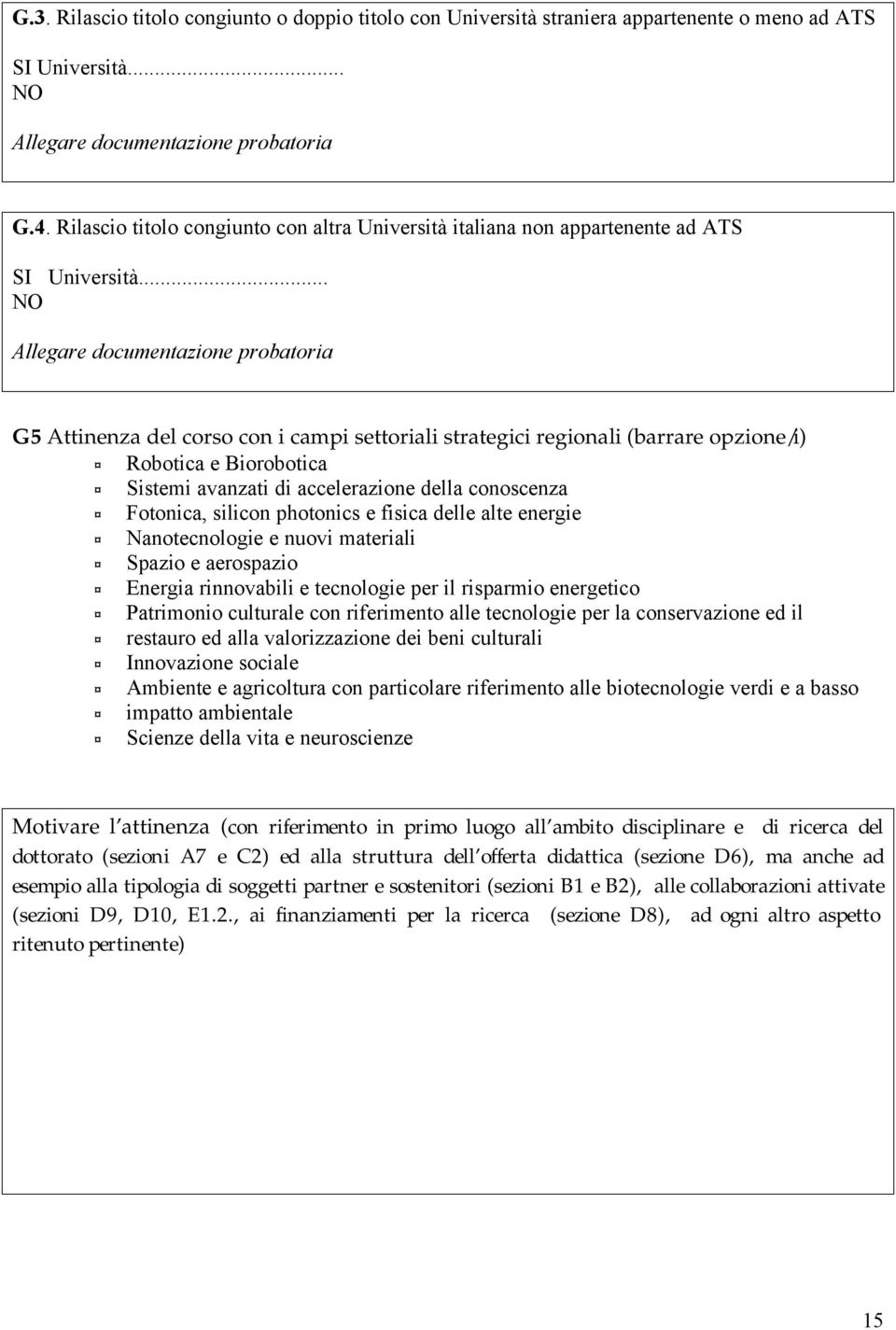 .. NO Allegare documentazione probatoria G5 Attinenza del corso con i campi settoriali strategici regionali (barrare opzione/i) Robotica e Biorobotica Sistemi avanzati di accelerazione della