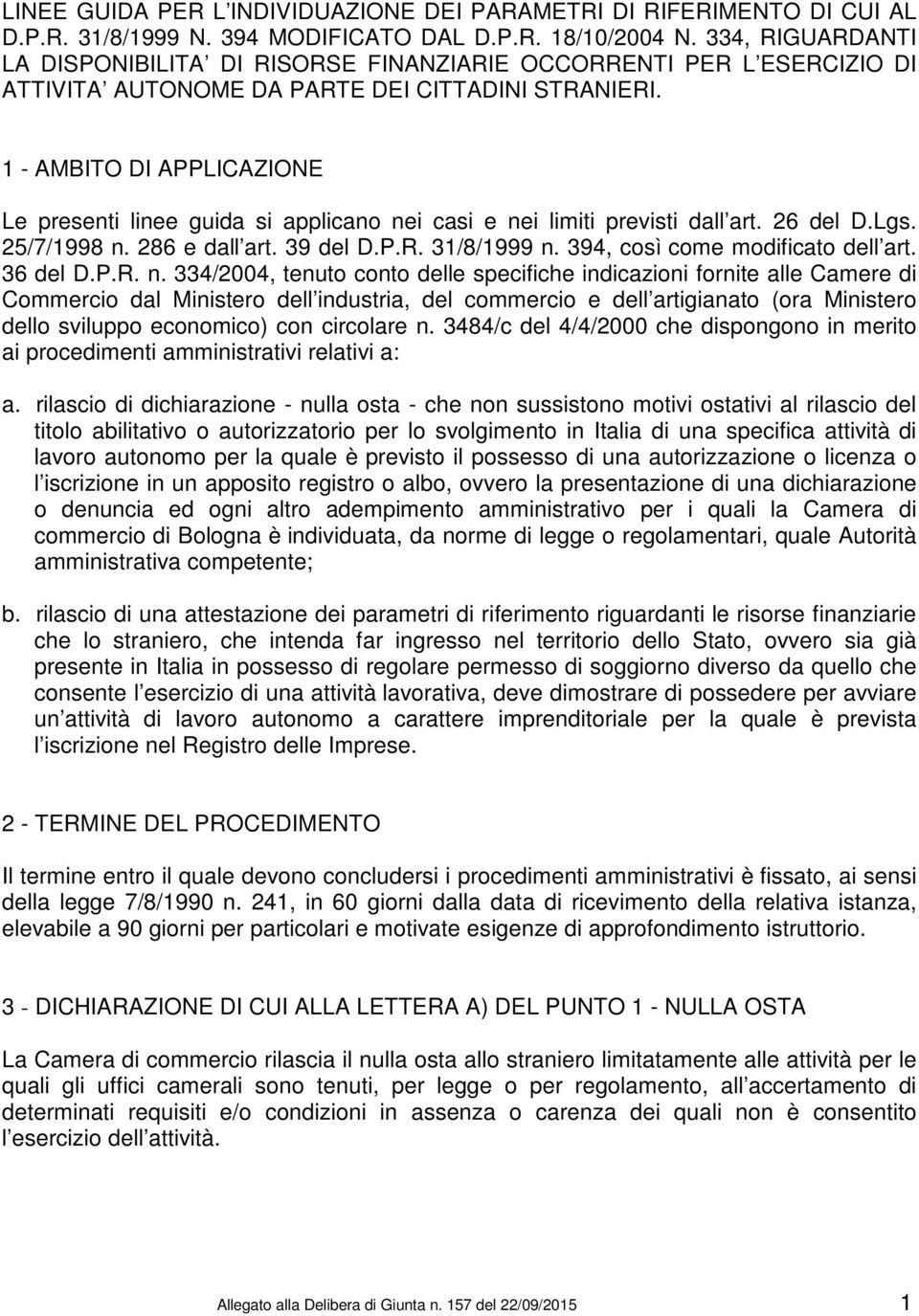 1 - AMBITO DI APPLICAZIONE Le presenti linee guida si applicano nei casi e nei limiti previsti dall art. 26 del D.Lgs. 25/7/1998 n. 286 e dall art. 39 del D.P.R. 31/8/1999 n.