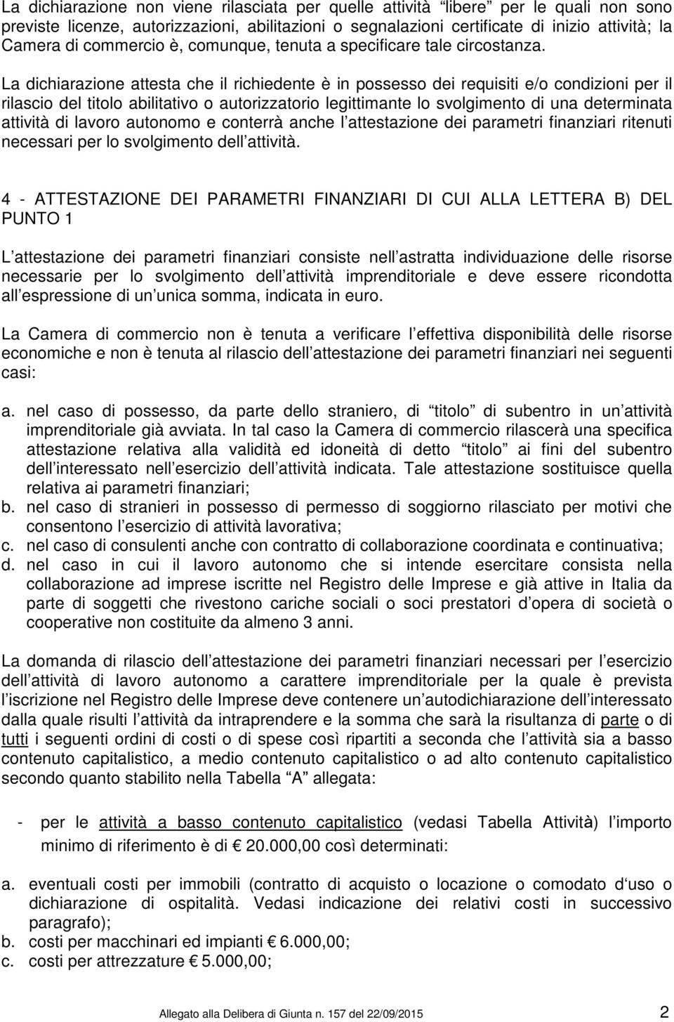 La dichiarazione attesta che il richiedente è in possesso dei requisiti e/o condizioni per il rilascio del titolo abilitativo o autorizzatorio legittimante lo svolgimento di una determinata attività