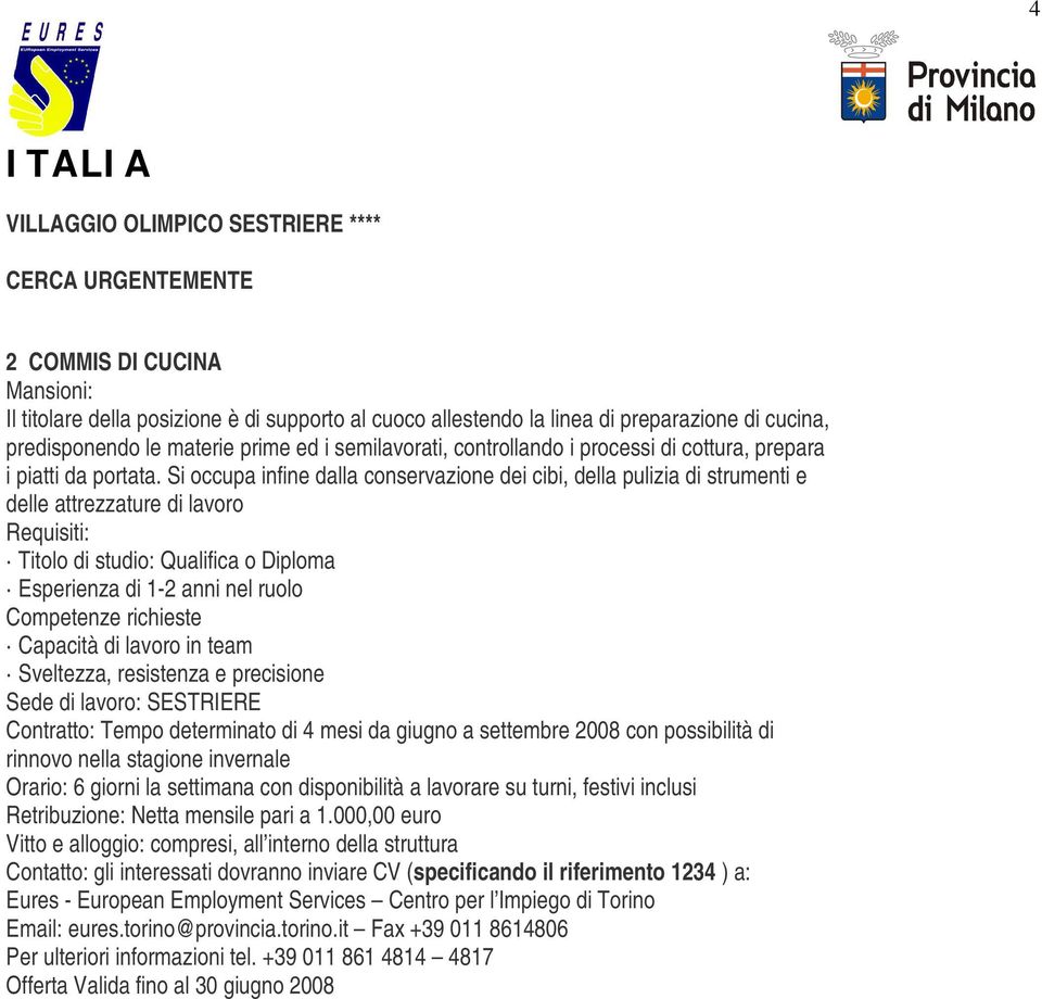 Si occupa infine dalla conservazione dei cibi, della pulizia di strumenti e delle attrezzature di lavoro Esperienza di