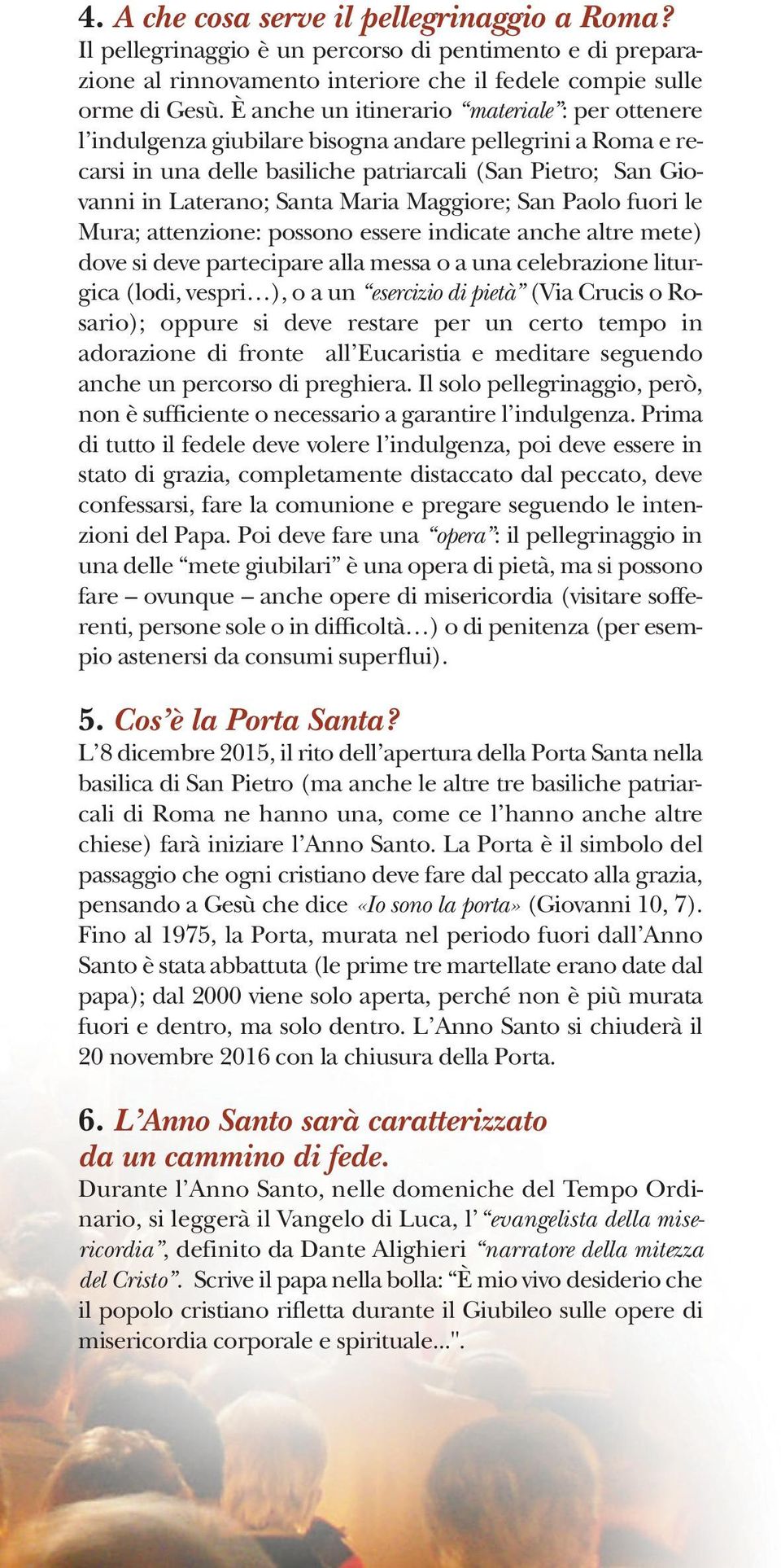 Maggiore; San Paolo fuori le Mura; attenzione: possono essere indicate anche altre mete) dove si deve partecipare alla messa o a una celebrazione liturgica (lodi, vespri ), o a un esercizio di pietà