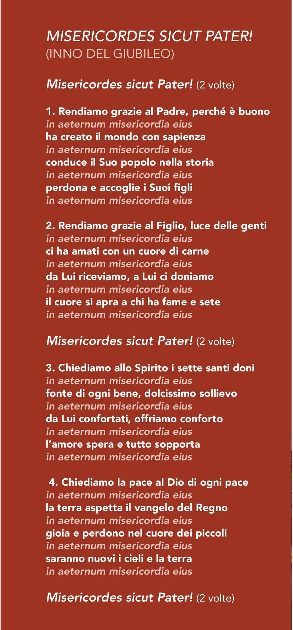 Rendiamo grazie al Figlio, luce delle genti ci ha amati con un cuore di carne da Lui riceviamo, a Lui ci doniamo il cuore si apra a chi ha fame e sete Misericordes sicut Pater! (2 volte) 3.