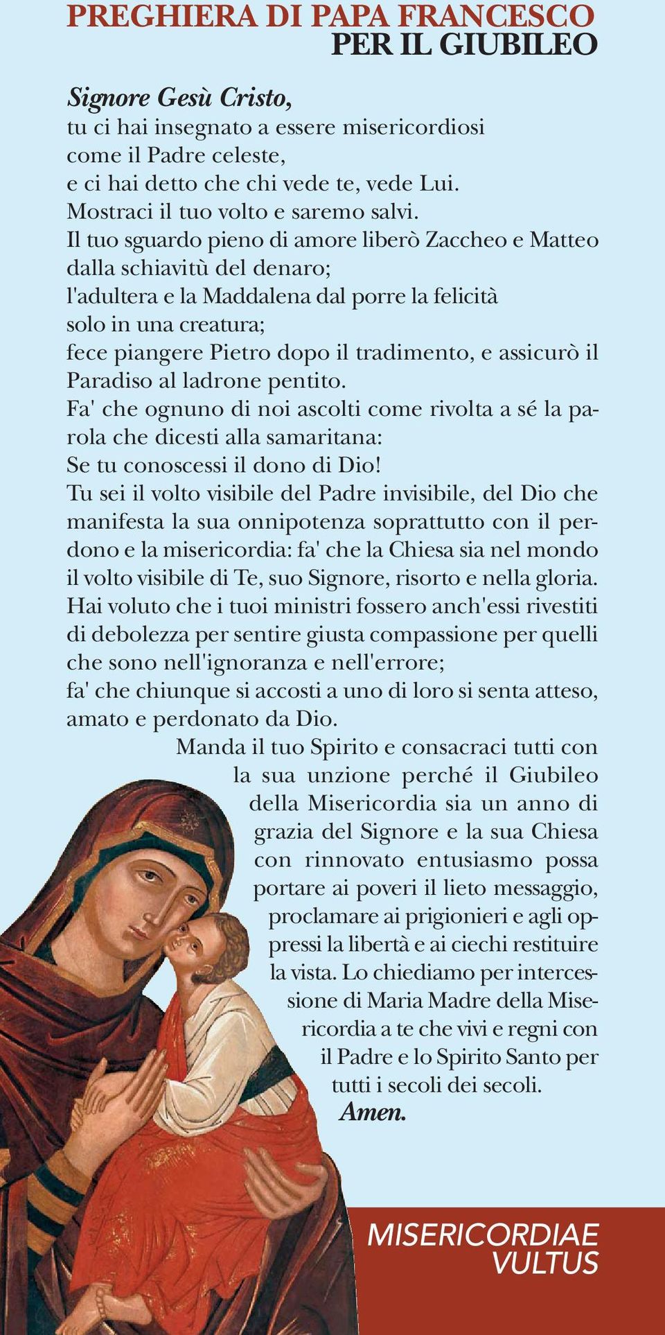 Il tuo sguardo pieno di amore liberò Zaccheo e Matteo dalla schiavitù del denaro; l'adultera e la Maddalena dal porre la felicità solo in una creatura; fece piangere Pietro dopo il tradimento, e