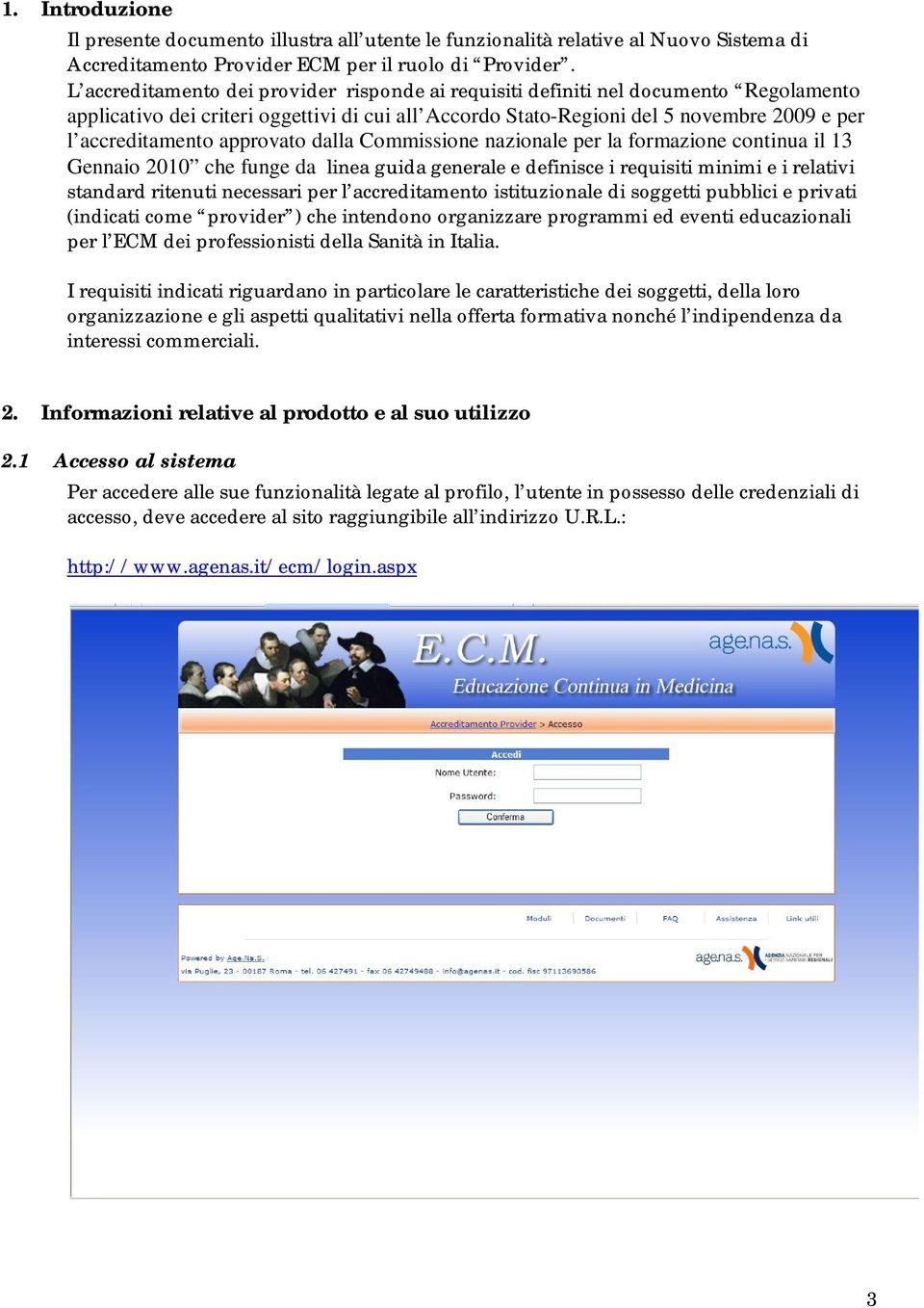 approvato dalla Commissione nazionale per la formazione continua il 13 Gennaio 2010 che funge da linea guida generale e definisce i requisiti minimi e i relativi standard ritenuti necessari per l