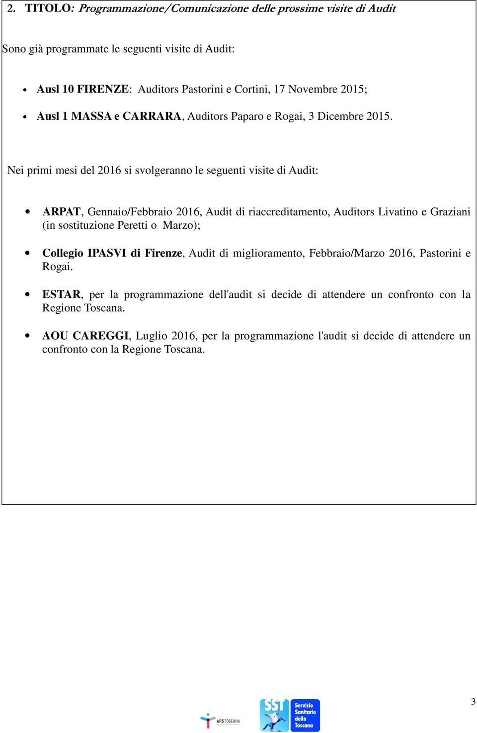 Nei primi mesi del 2016 si svolgeranno le seguenti visite di Audit: ARPAT, Gennaio/Febbraio 2016, Audit di riaccreditamento, Auditors Livatino e Graziani (in sostituzione Peretti o