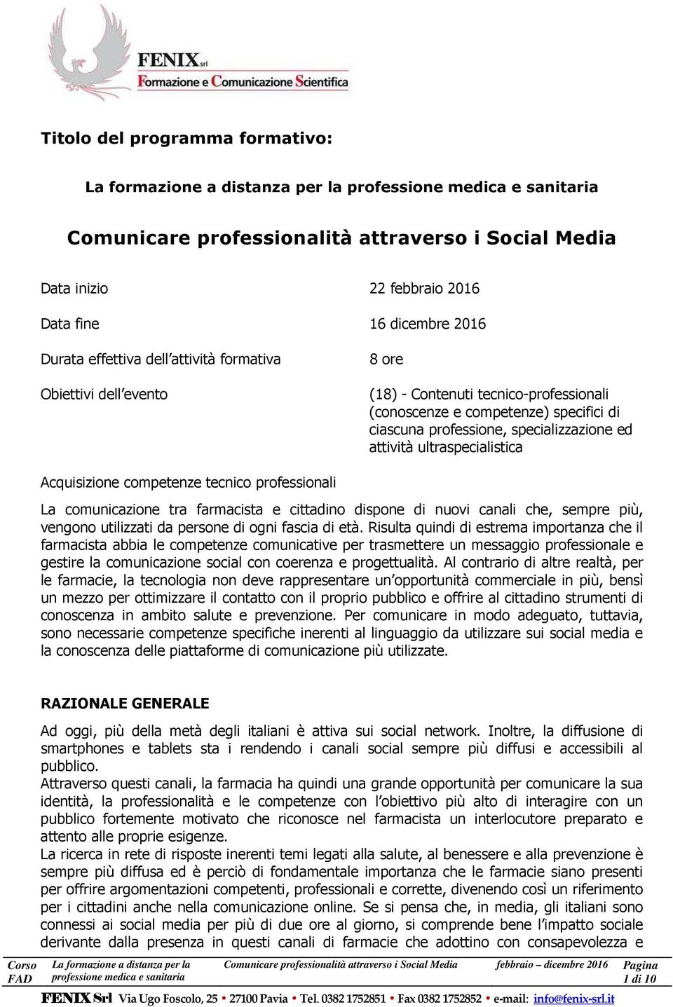 professionali La comunicazione tra farmacista e cittadino dispone di nuovi canali che, sempre più, vengono utilizzati da persone di ogni fascia di età.