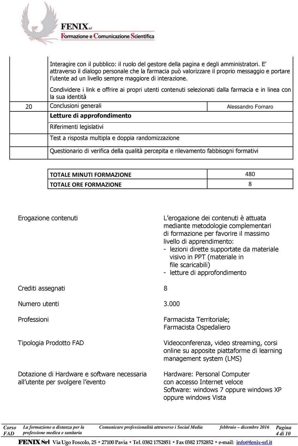 Condividere i link e offrire ai propri utenti contenuti selezionati dalla farmacia e in linea con la sua identità 20 Conclusioni generali Alessandro Fornaro Letture di approfondimento Riferimenti