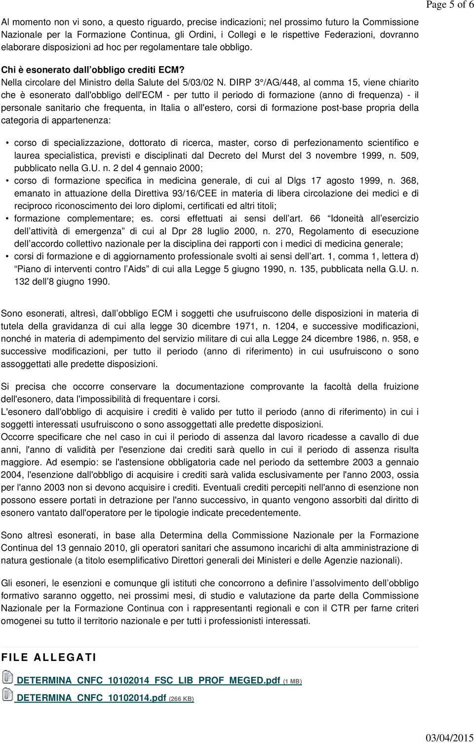 DIRP 3 /AG/448, al comma 15, viene chiarito che è esonerato dall'obbligo dell'ecm - per tutto il periodo di formazione (anno di frequenza) - il personale sanitario che frequenta, in Italia o