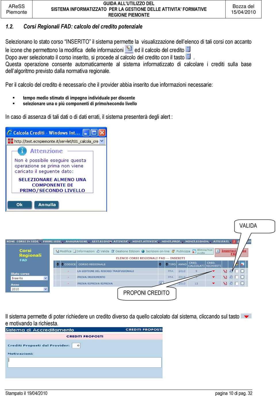 .. Questa operazione consente automaticamente al sistema informatizzato di calcolare i crediti sulla base dell algoritmo previsto dalla normativa regionale.