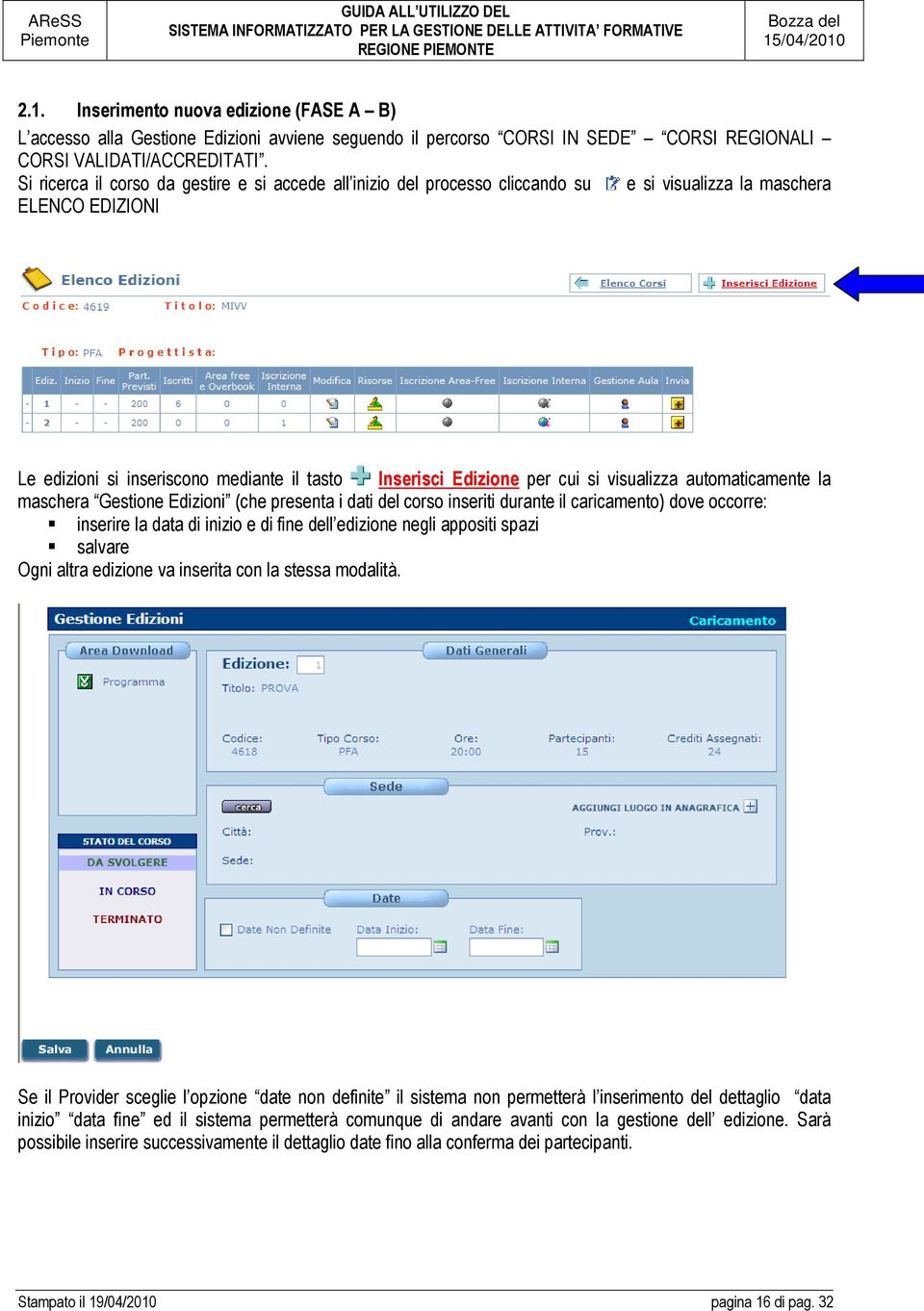 visualizza automaticamente la maschera Gestione Edizioni (che presenta i dati del corso inseriti durante il caricamento) dove occorre: inserire la data di inizio e di fine dell edizione negli