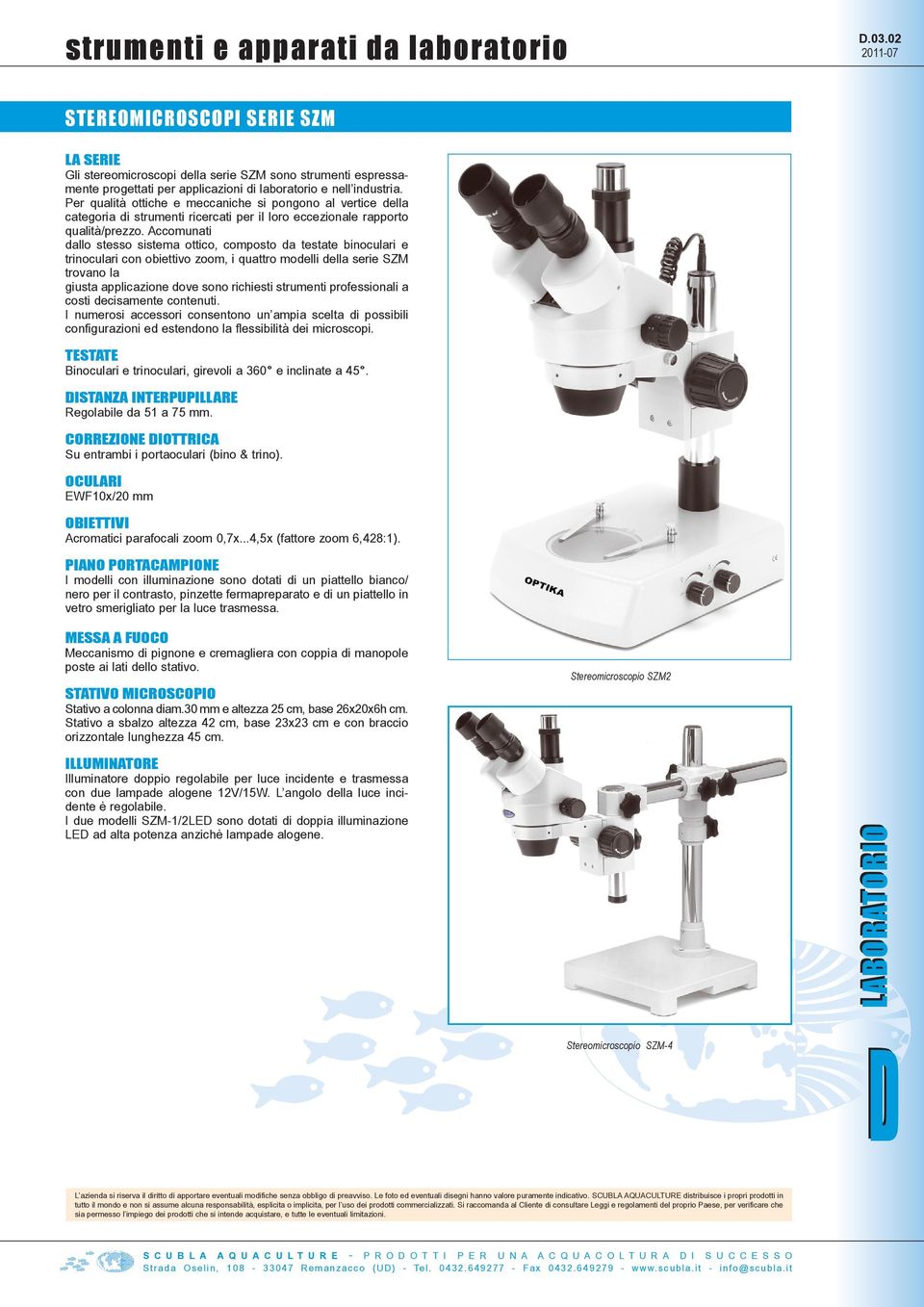 Accomunati dallo stesso sistema ottico, composto da testate binoculari e trinoculari con obiettivo zoom, i quattro modelli della serie SZM trovano la giusta applicazione dove sono richiesti strumenti