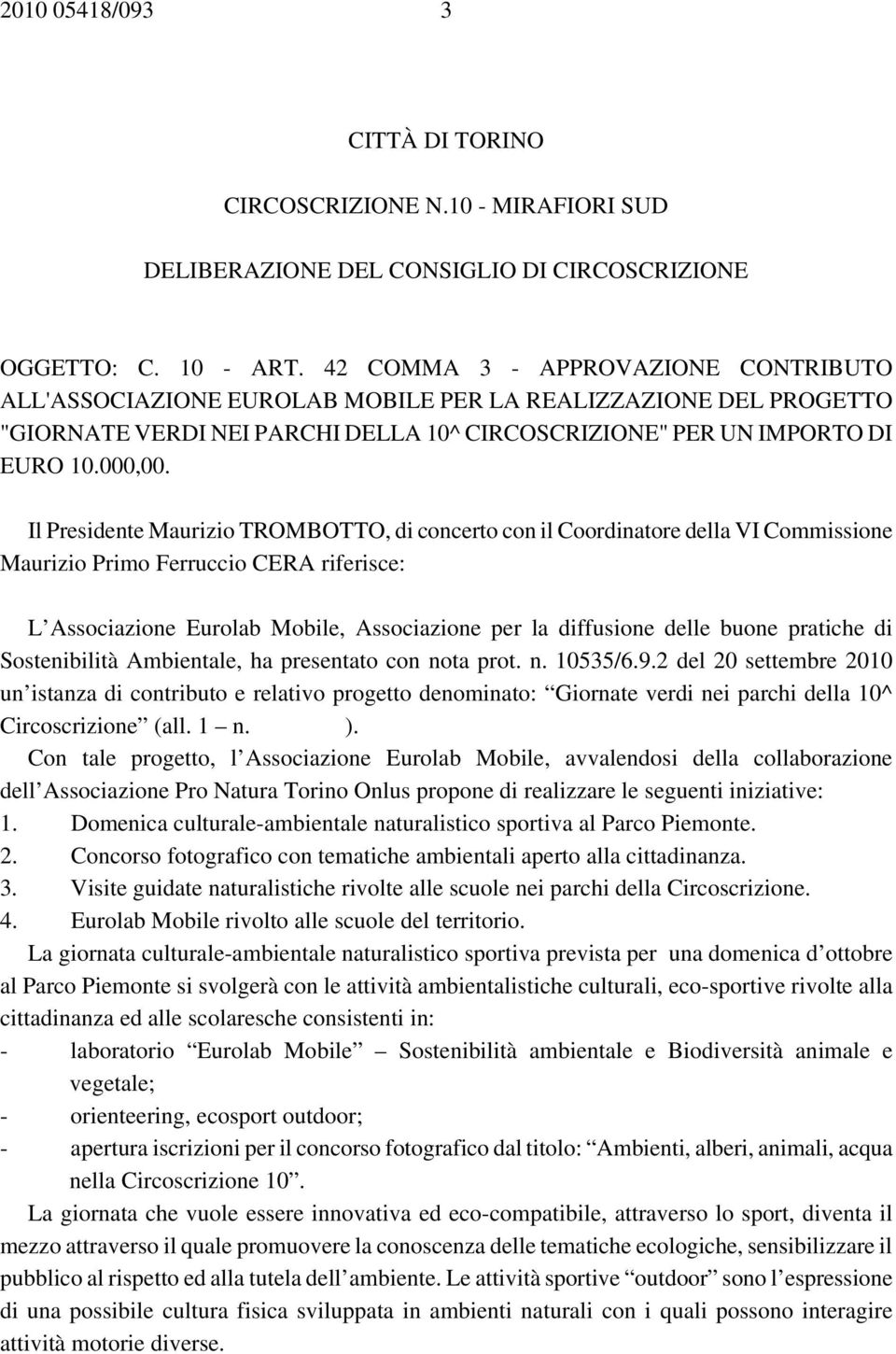 Il Presidente Maurizio TROMBOTTO, di concerto con il Coordinatore della VI Commissione Maurizio Primo Ferruccio CERA riferisce: L Associazione Eurolab Mobile, Associazione per la diffusione delle