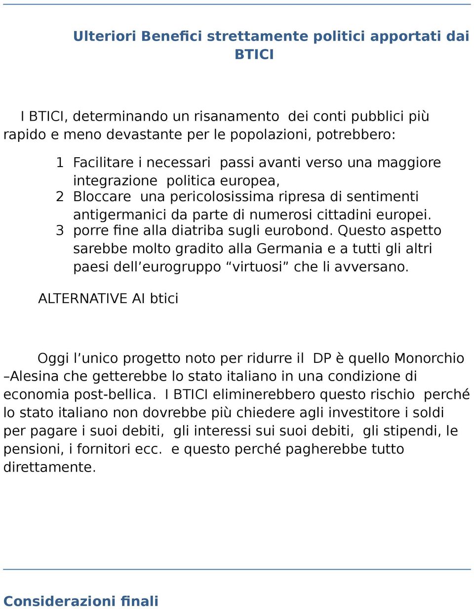 3 porre fine alla diatriba sugli eurobond. Questo aspetto sarebbe molto gradito alla Germania e a tutti gli altri paesi dell eurogruppo virtuosi che li avversano.