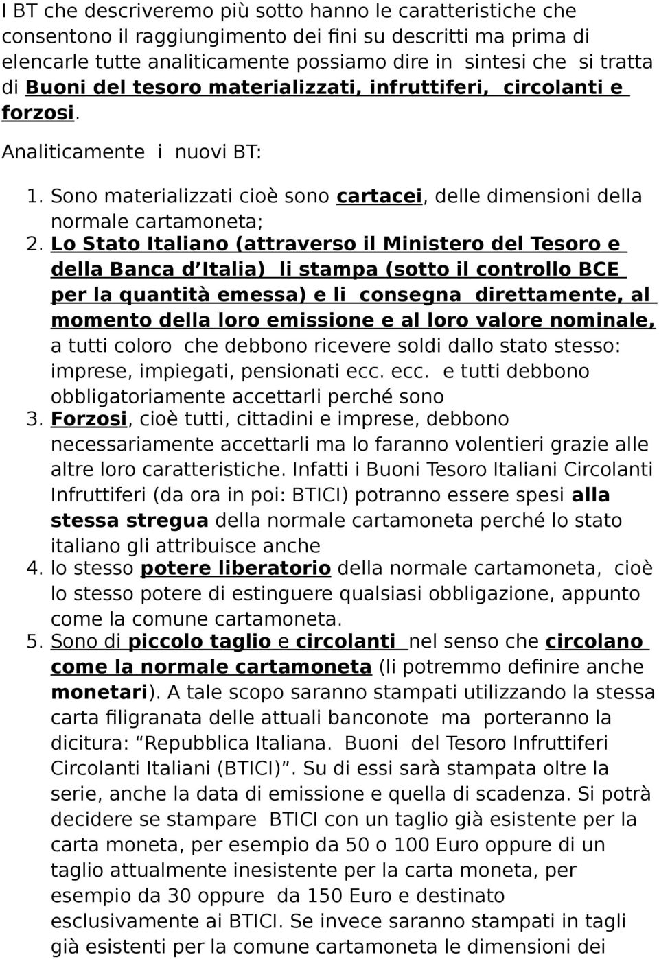 Lo Stato Italiano (attraverso il Ministero del Tesoro e della Banca d Italia) li stampa (sotto il controllo BCE per la quantità emessa) e li consegna direttamente, al momento della loro emissione e