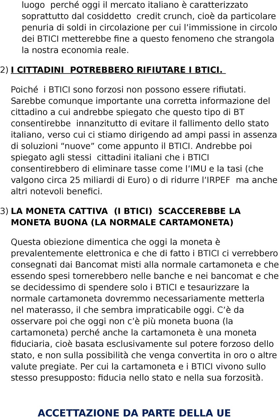 Sarebbe comunque importante una corretta informazione del cittadino a cui andrebbe spiegato che questo tipo di BT consentirebbe innanzitutto di evitare il fallimento dello stato italiano, verso cui