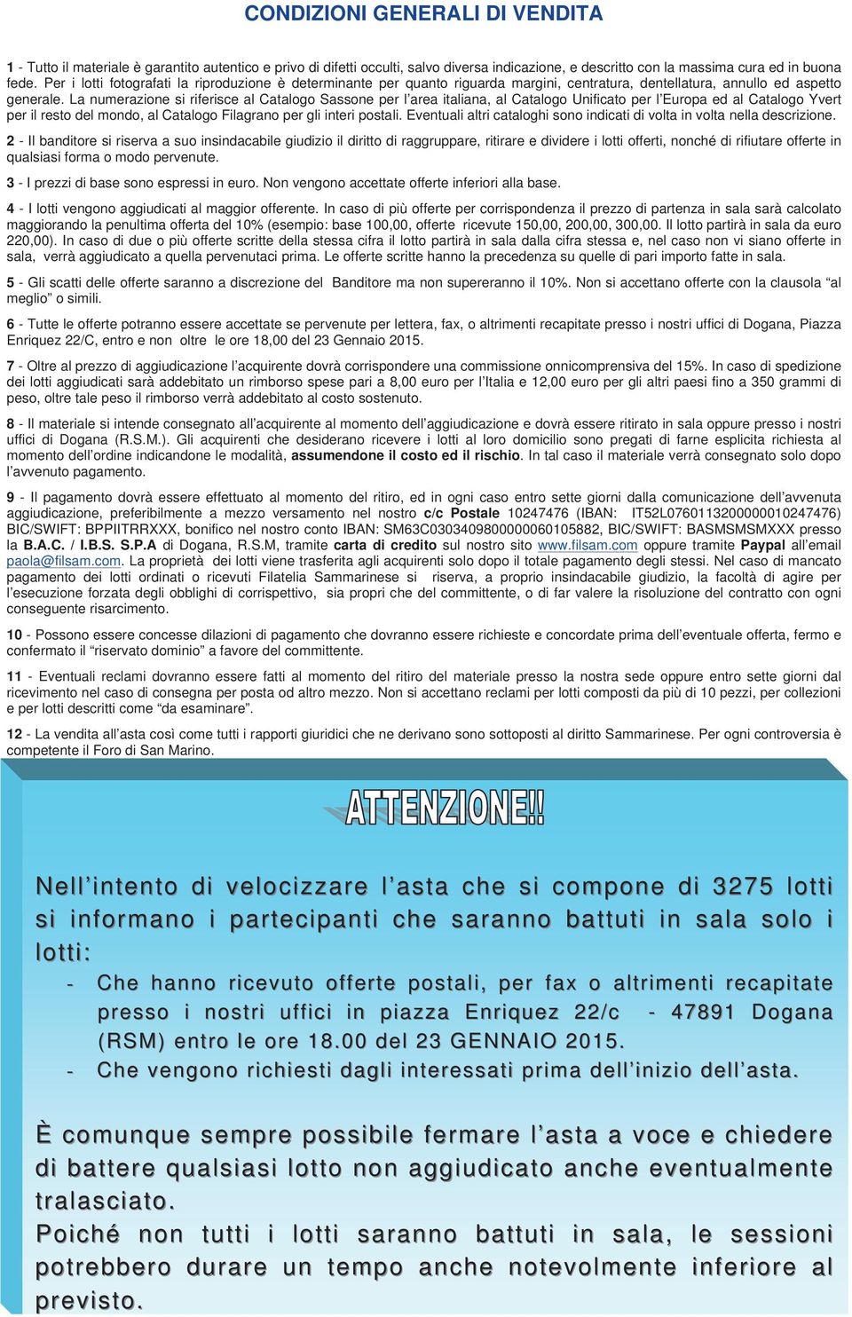 La numerazione si riferisce al Catalogo Sassone per l area italiana, al Catalogo Unificato per l Europa ed al Catalogo Yvert per il resto del mondo, al Catalogo Filagrano per gli interi postali.