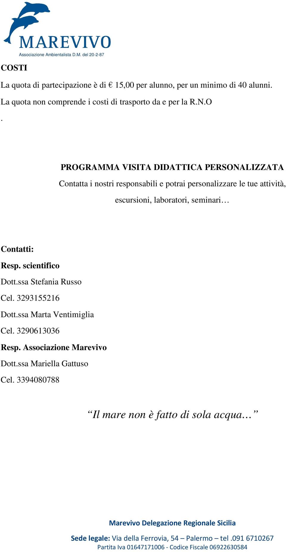 PROGRAMMA VISITA DIDATTICA PERSONALIZZATA Contatta i nostri responsabili e potrai personalizzare le tue attività, escursioni,