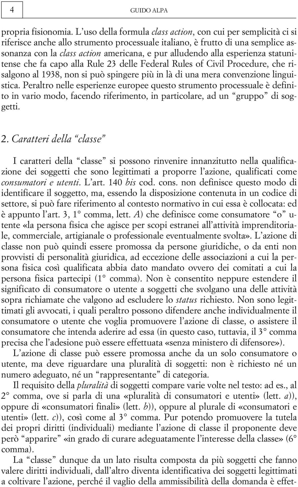 alla esperienza statunitense che fa capo alla Rule 23 delle Federal Rules of Civil Procedure, che risalgono al 1938, non si può spingere più in là di una mera convenzione linguistica.