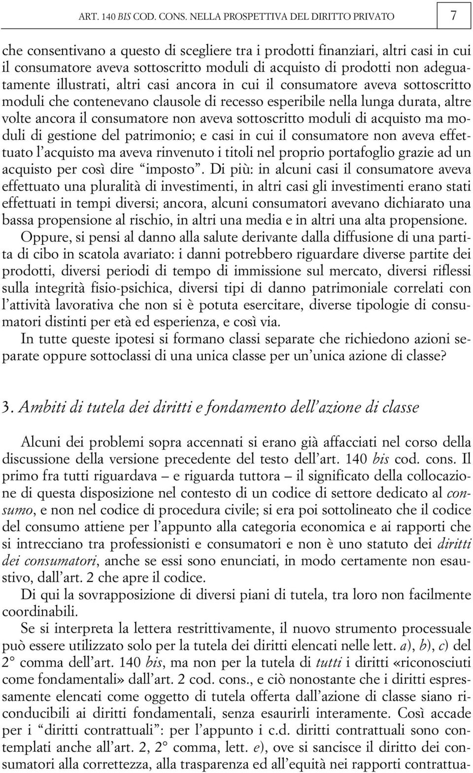 adeguatamente illustrati, altri casi ancora in cui il consumatore aveva sottoscritto moduli che contenevano clausole di recesso esperibile nella lunga durata, altre volte ancora il consumatore non