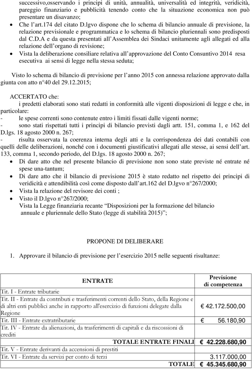 lgvo dispone che lo schema di bilancio annuale di previsione, la relazione previsionale e programmatica e lo schema di bilancio pluriennali sono predisposti dal C.D.