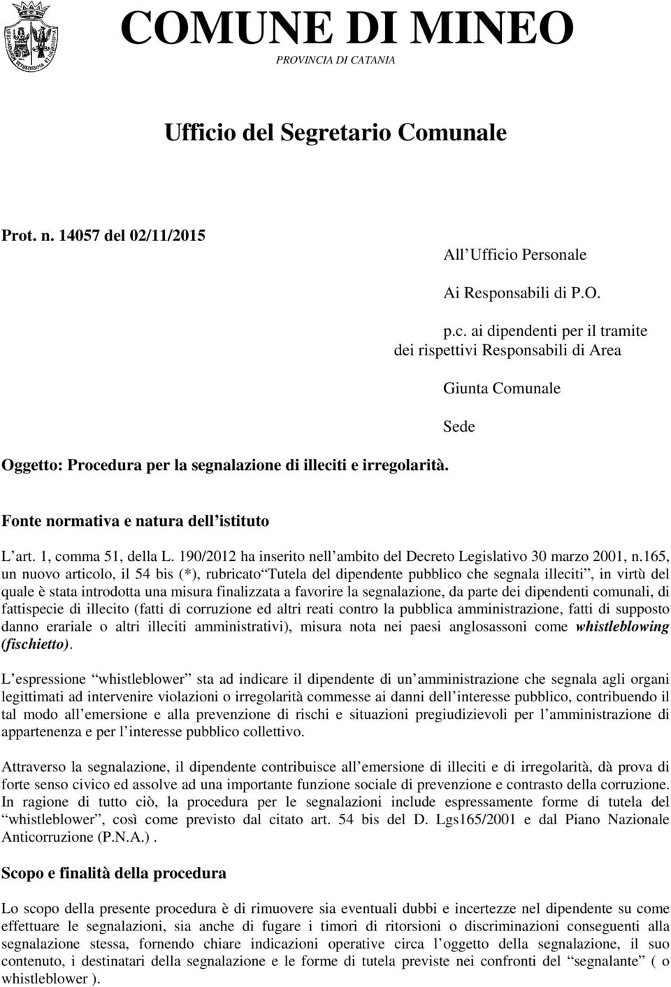 165, un nuovo articolo, il 54 bis (*), rubricato Tutela del dipendente pubblico che segnala illeciti, in virtù del quale è stata introdotta una misura finalizzata a favorire la segnalazione, da parte