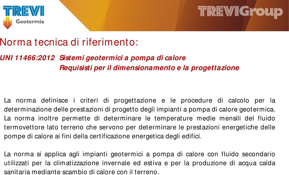 La norma inoltre permette di determinare le temperature medie mensili del fluido termovettore lato terreno che servono per determinare le prestazioni energetiche delle pompe di calore ai fini