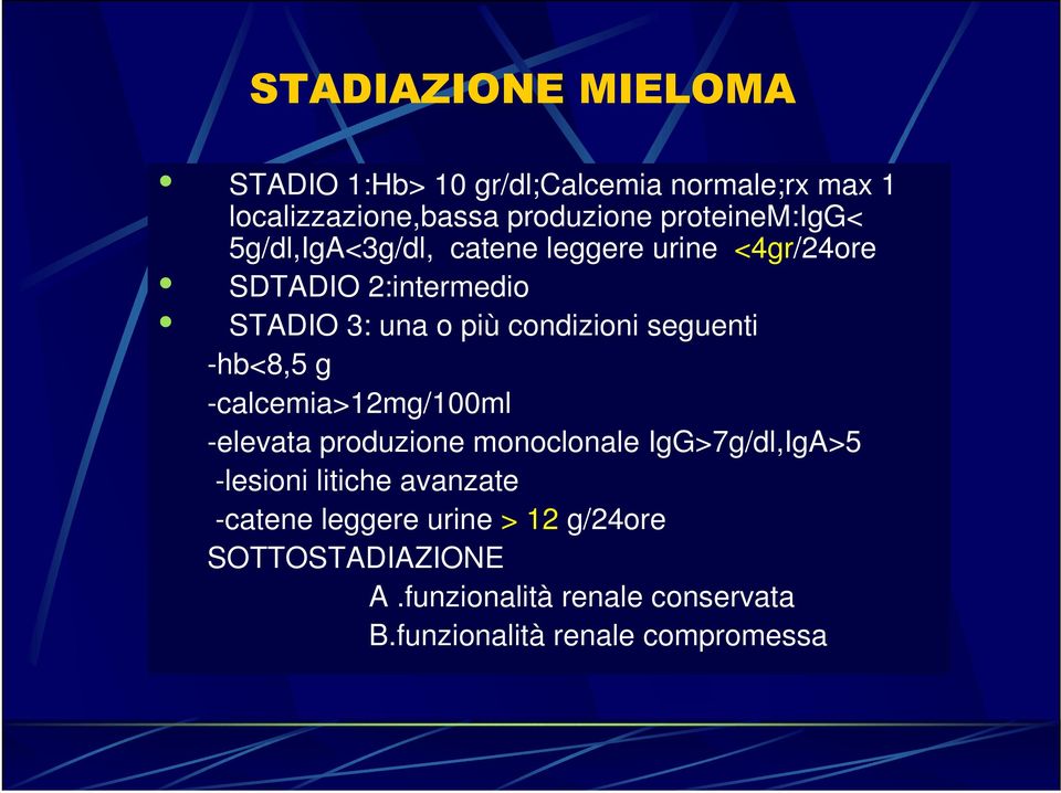 condizioni seguenti -hb<8,5 g -calcemia>12mg/100ml -elevata produzione monoclonale IgG>7g/dl,IgA>5 -lesioni