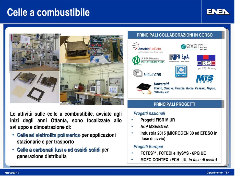 elettrolita polimerico per applicazioni stazionarie e per trasporto Celle a carbonati fusi e ad ossidi solidi per generazione distribuita Progetti nazionali Progetti