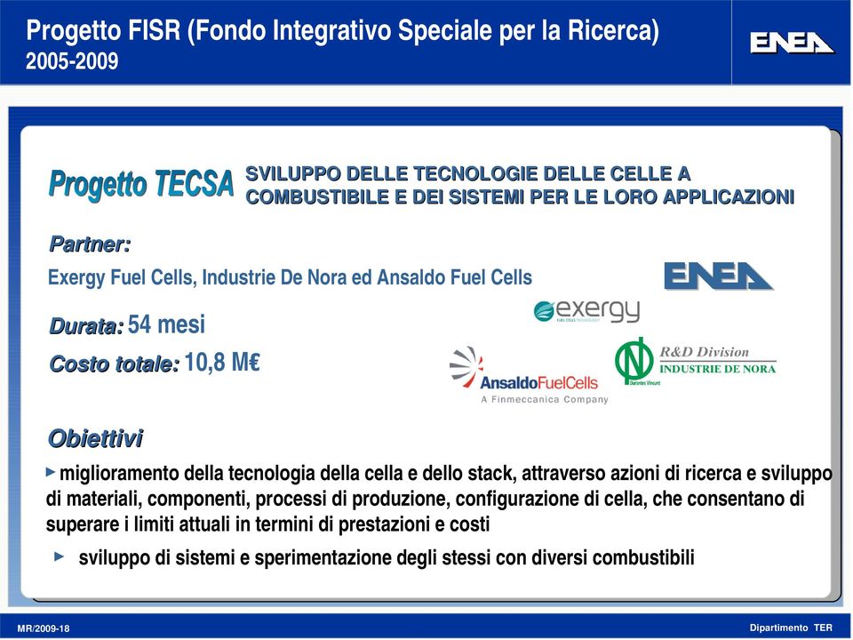 tecnologia della cella e dello stack, attraverso azioni di ricerca e sviluppo di materiali, componenti, processi di produzione, configurazione di cella,