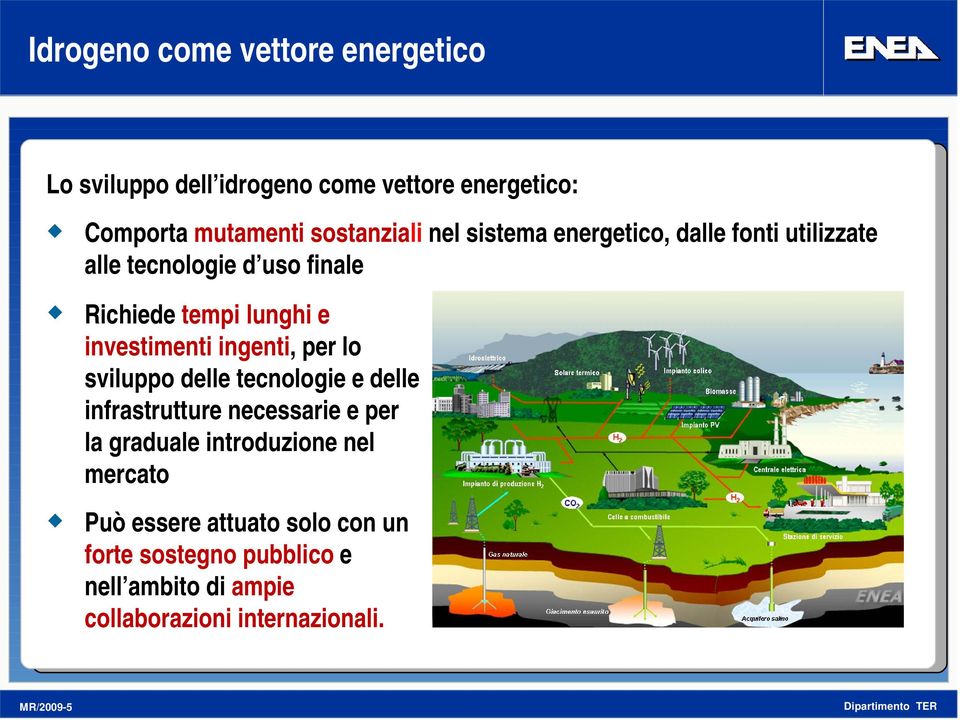 ingenti, per lo sviluppo delle tecnologie e delle infrastrutture necessarie e per la graduale introduzione nel