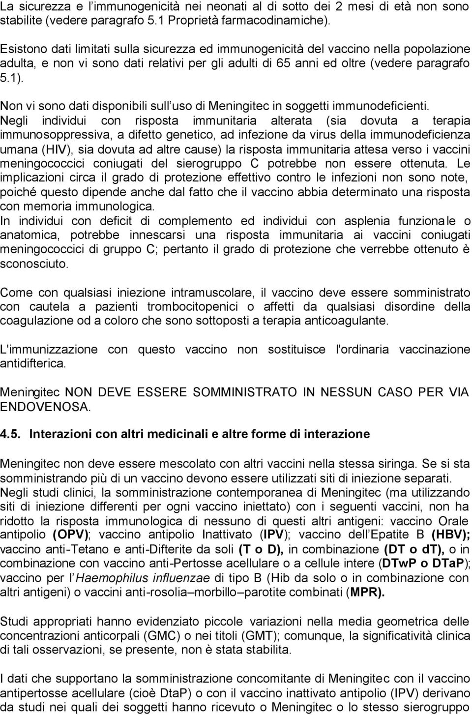 Non vi sono dati disponibili sull uso di Meningitec in soggetti immunodeficienti.