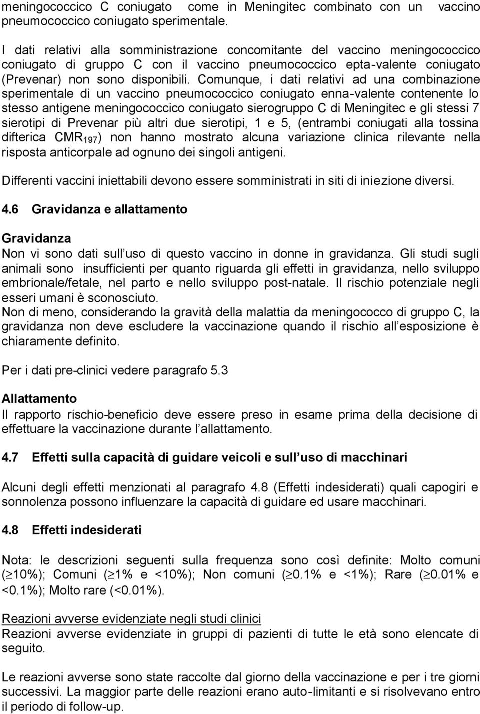 Comunque, i dati relativi ad una combinazione sperimentale di un vaccino pneumococcico coniugato enna-valente contenente lo stesso antigene meningococcico coniugato sierogruppo C di Meningitec e gli