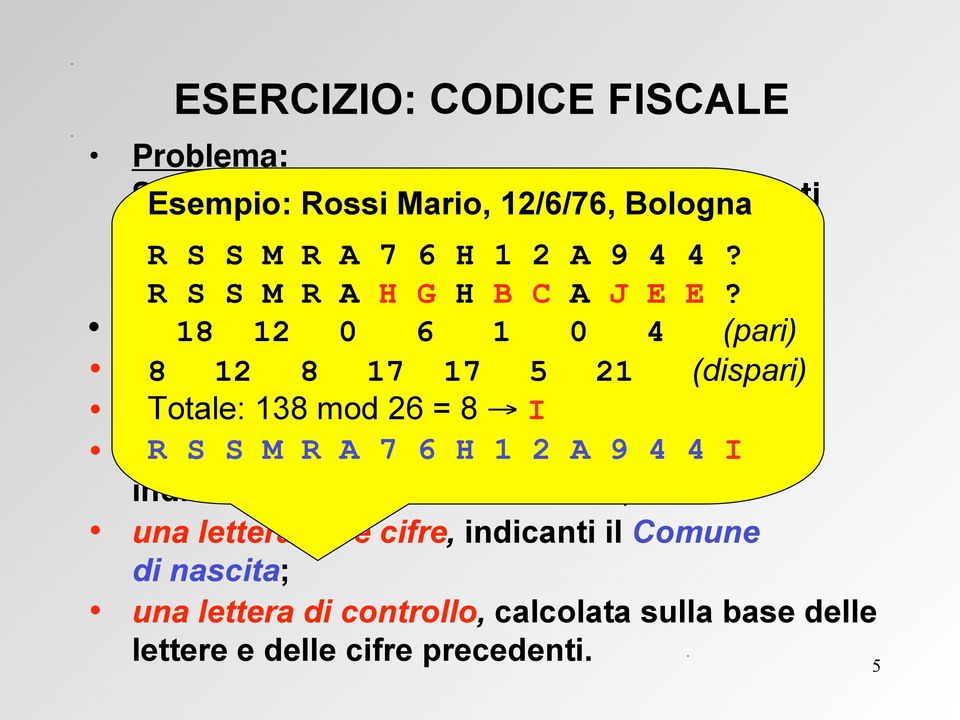 18 è 12 composto 0 6 di 5 parti: 1 0 4 (pari) tre 8 lettere 12 identificative 8 17 17 del 5 cognome; 21 (dispari) tre Totale: lettere 138 identificative mod 26 = 8 fi