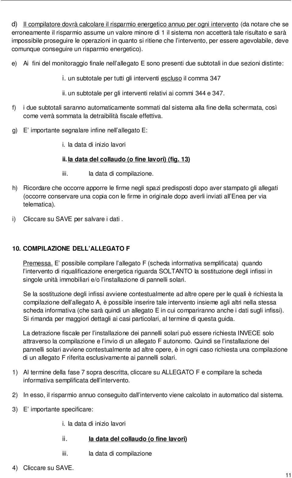 e) Ai fini del monitoraggio finale nell allegato E sono presenti due subtotali in due sezioni : i. un subtotale per tutti gli interventi escluso il comma 347 ii.