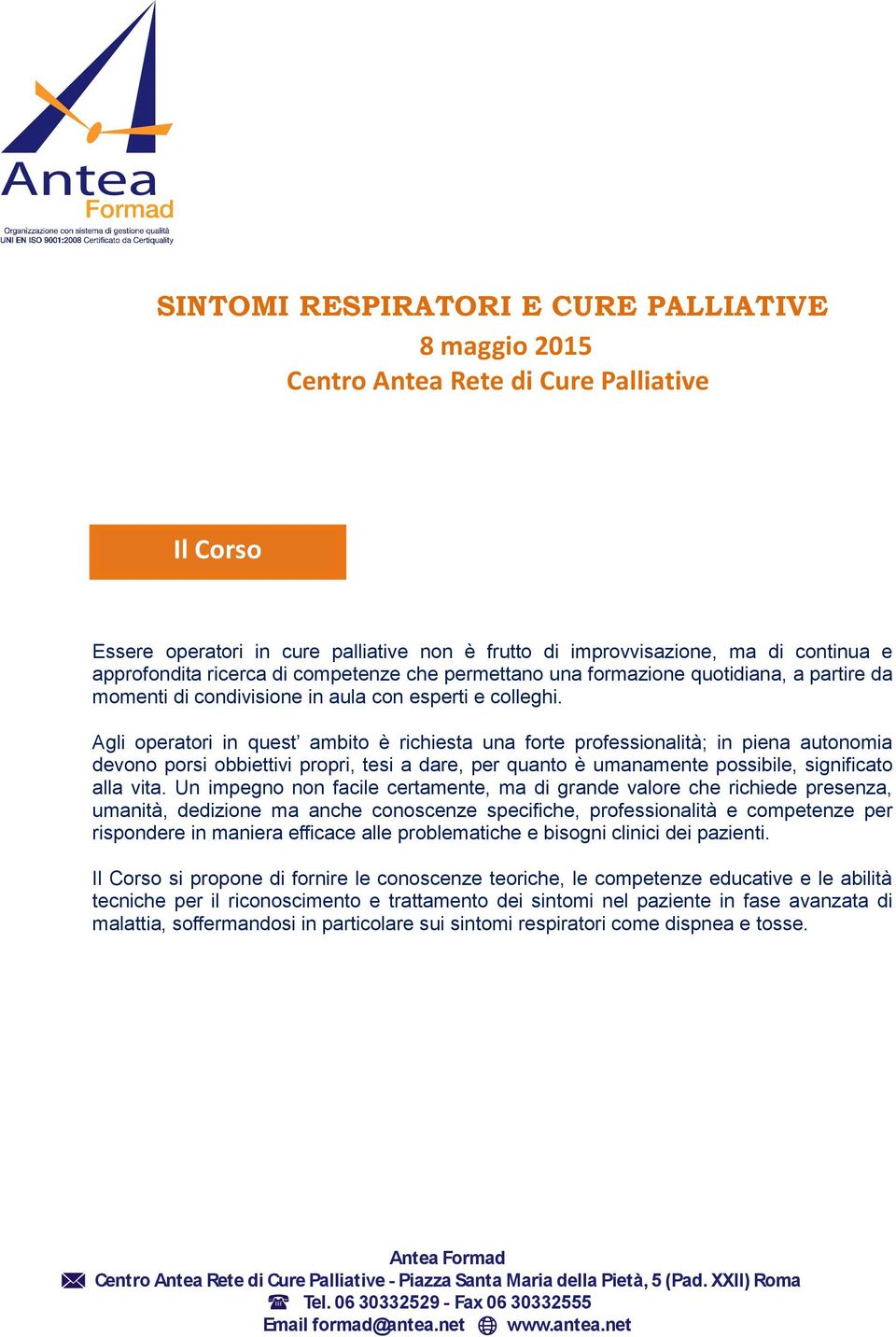 Agli operatori in quest ambito è richiesta una forte professionalità; in piena autonomia devono porsi obbiettivi propri, tesi a dare, per quanto è umanamente possibile, significato alla vita.