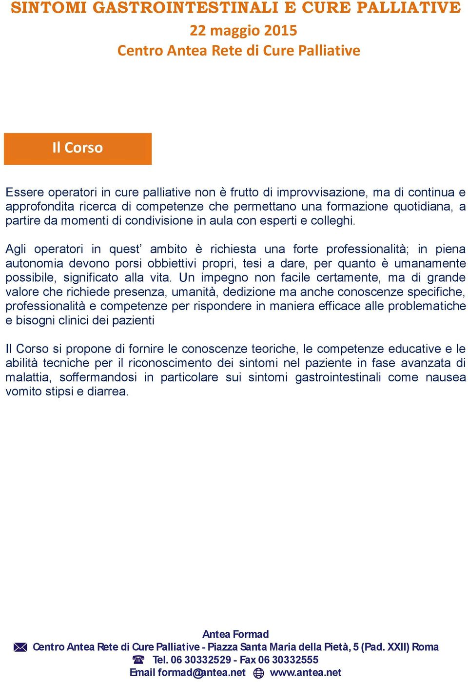 Agli operatori in quest ambito è richiesta una forte professionalità; in piena autonomia devono porsi obbiettivi propri, tesi a dare, per quanto è umanamente possibile, significato alla vita.