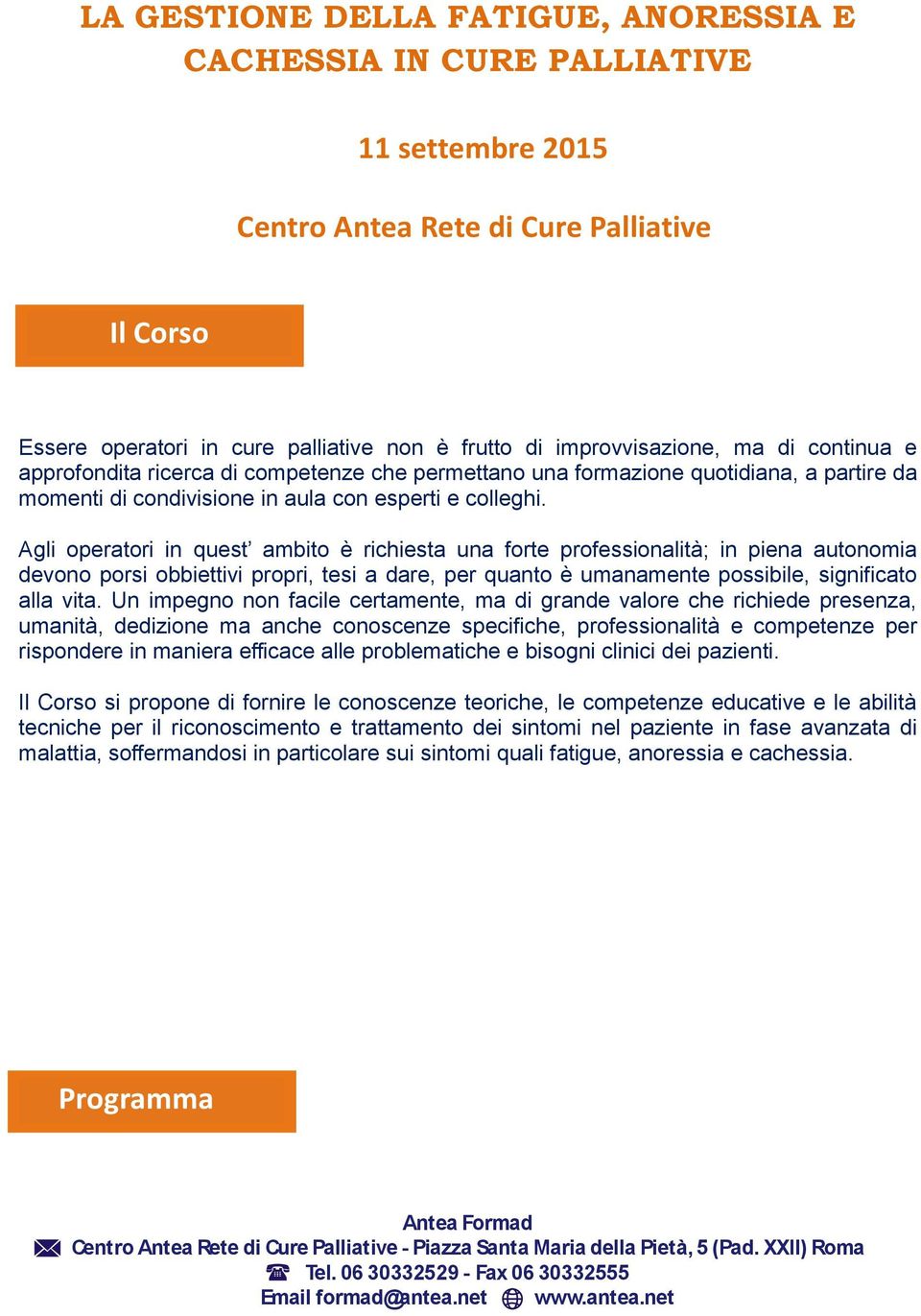 Agli operatori in quest ambito è richiesta una forte professionalità; in piena autonomia devono porsi obbiettivi propri, tesi a dare, per quanto è umanamente possibile, significato alla vita.