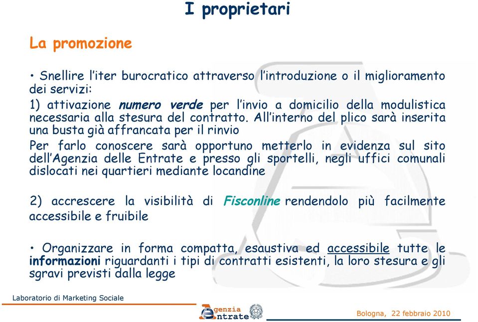 All interno del plico sarà inserita una busta già affrancata per il rinvio Per farlo conoscere sarà opportuno metterlo in evidenza sul sito dell Agenzia delle Entrate e presso gli