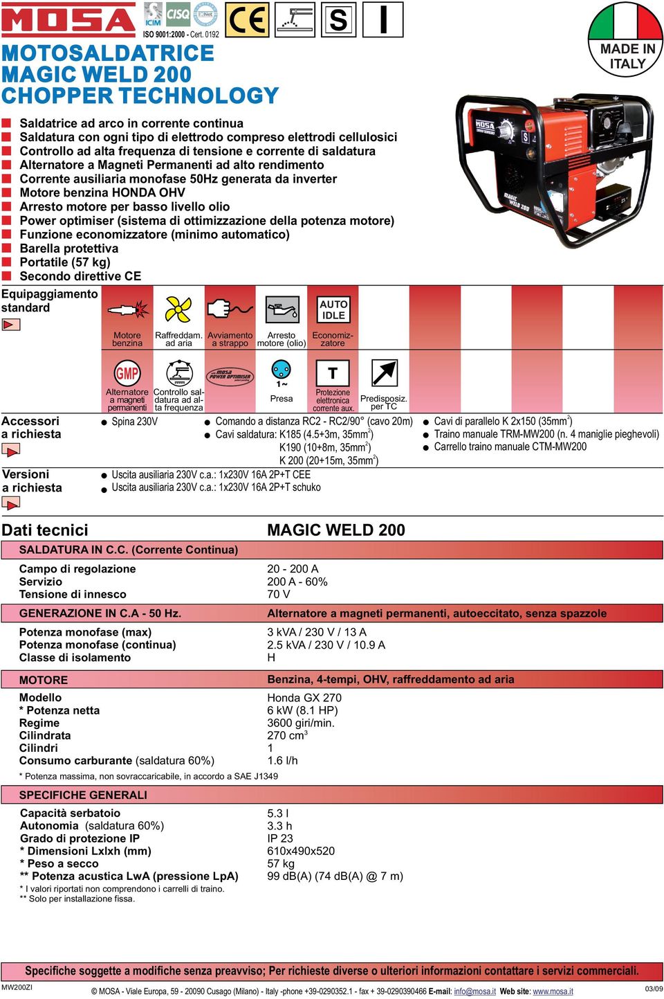 potenza ) Funzione economizzatore (minimo automatico) Barella protettiva Portatile (57 kg) Secondo direttive CE ISO 9001:2000 - Cert. 0192 AUTO ILE I benzina Raffreddam.