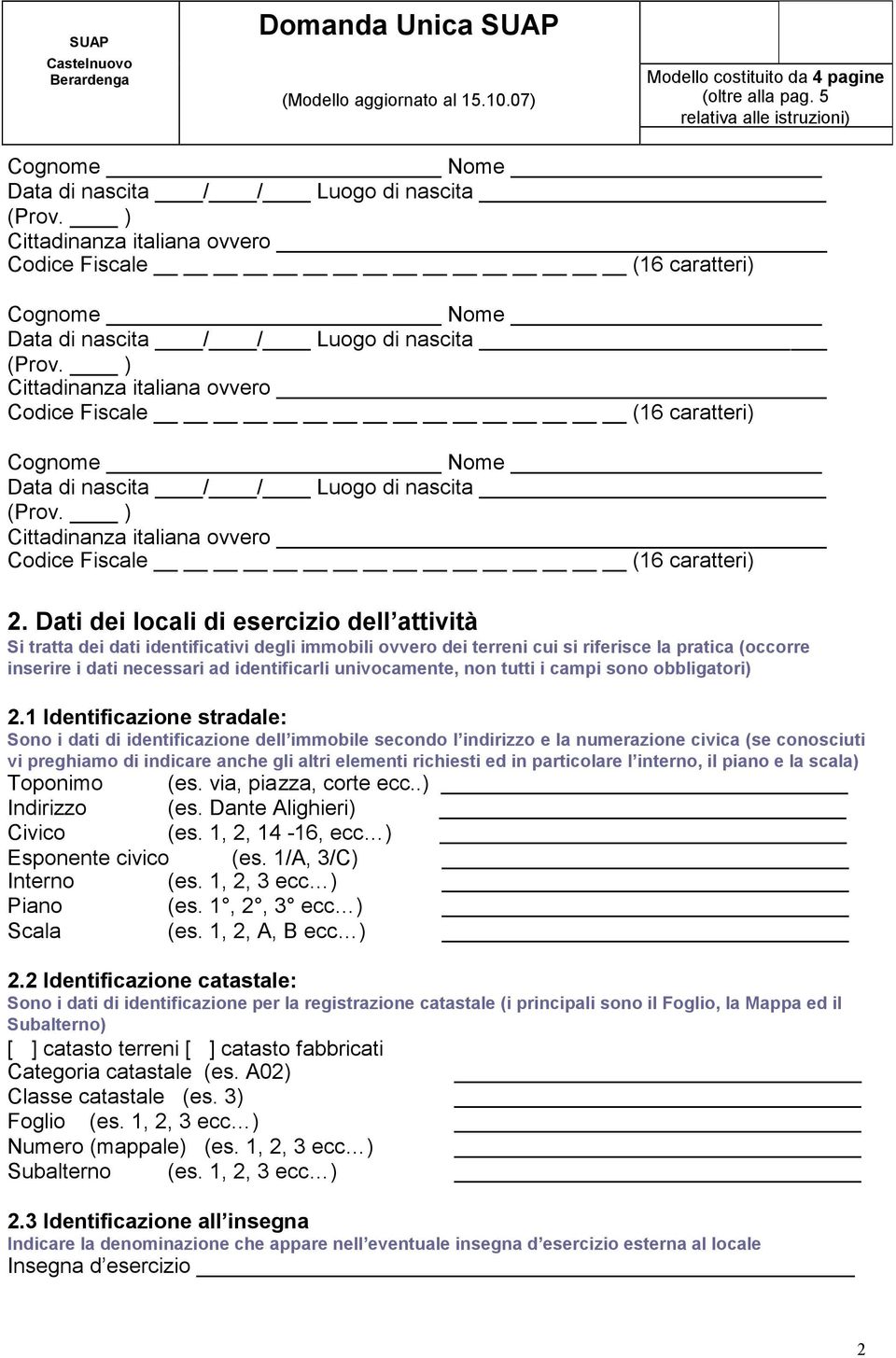 1 Identificazione stradale: Sono i dati di identificazione dell immobile secondo l indirizzo e la numerazione civica (se conosciuti vi preghiamo di indicare anche gli altri elementi richiesti ed in