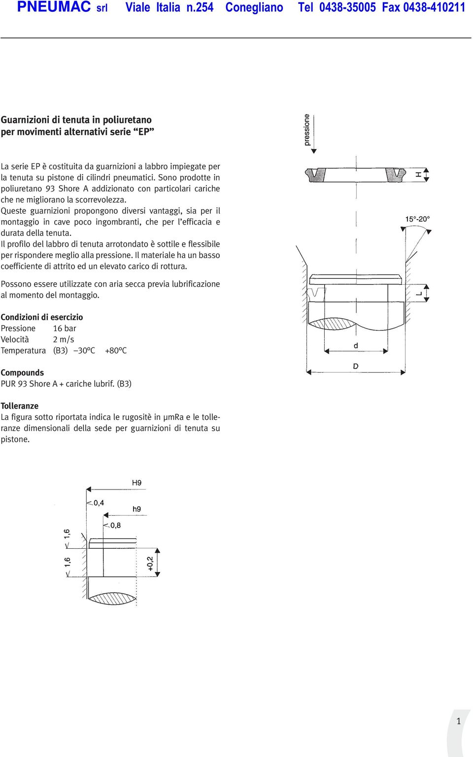 Queste guarnizioni propongono iversi vantaggi, sia per il montaggio in cave poco ingombranti, che per l efficacia e urata ella tenuta.