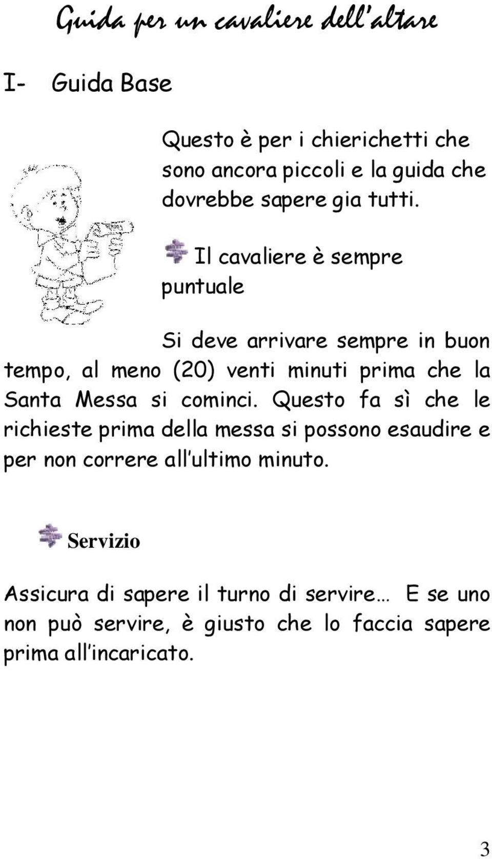 Il cavaliere è sempre puntuale Si deve arrivare sempre in buon tempo, al meno (20) venti minuti prima che la Santa Messa si