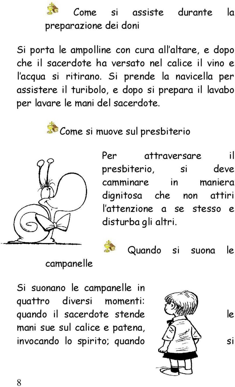 Come si muove sul presbiterio Per attraversare il presbiterio, si deve camminare in maniera dignitosa che non attiri l attenzione a se stesso e disturba