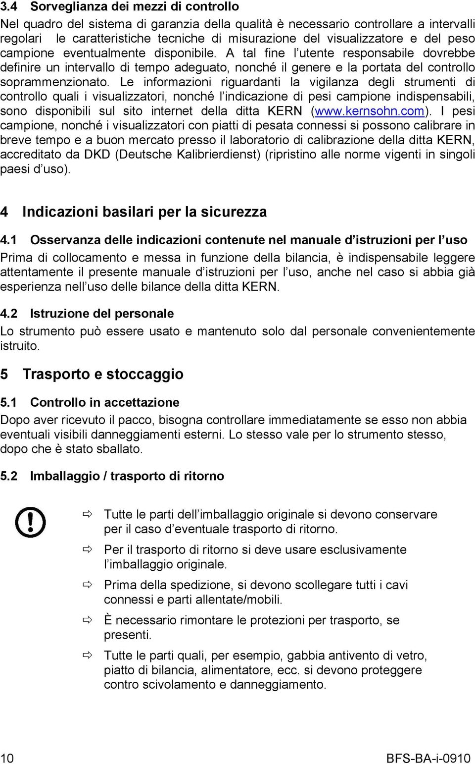 Le informazioni riguardanti la vigilanza degli strumenti di controllo quali i visualizzatori, nonché l indicazione di pesi campione indispensabili, sono disponibili sul sito internet della ditta KERN