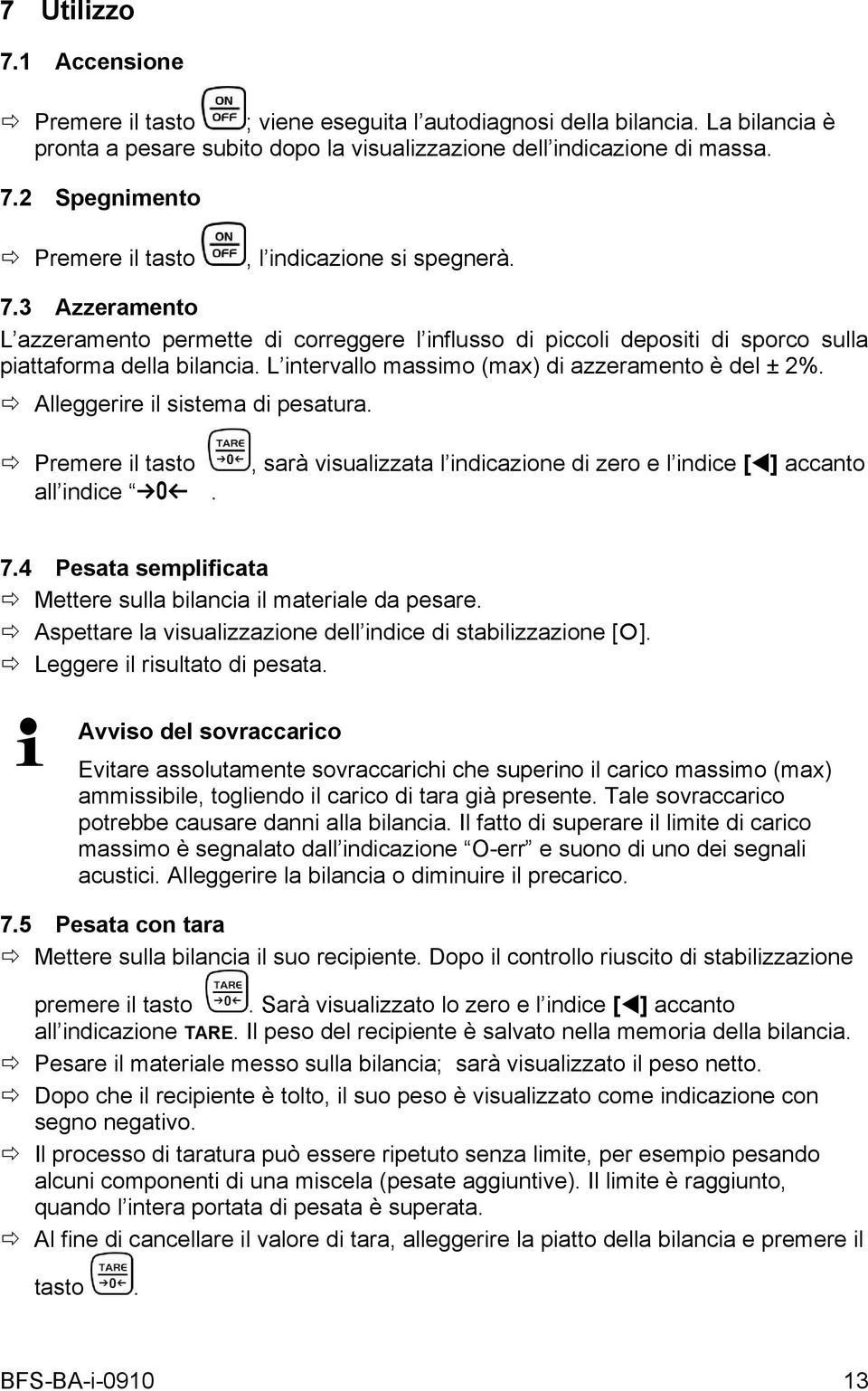 Alleggerire il sistema di pesatura. Premere il tasto all indice a., sarà visualizzata l indicazione di zero e l indice [ ] accanto 7.