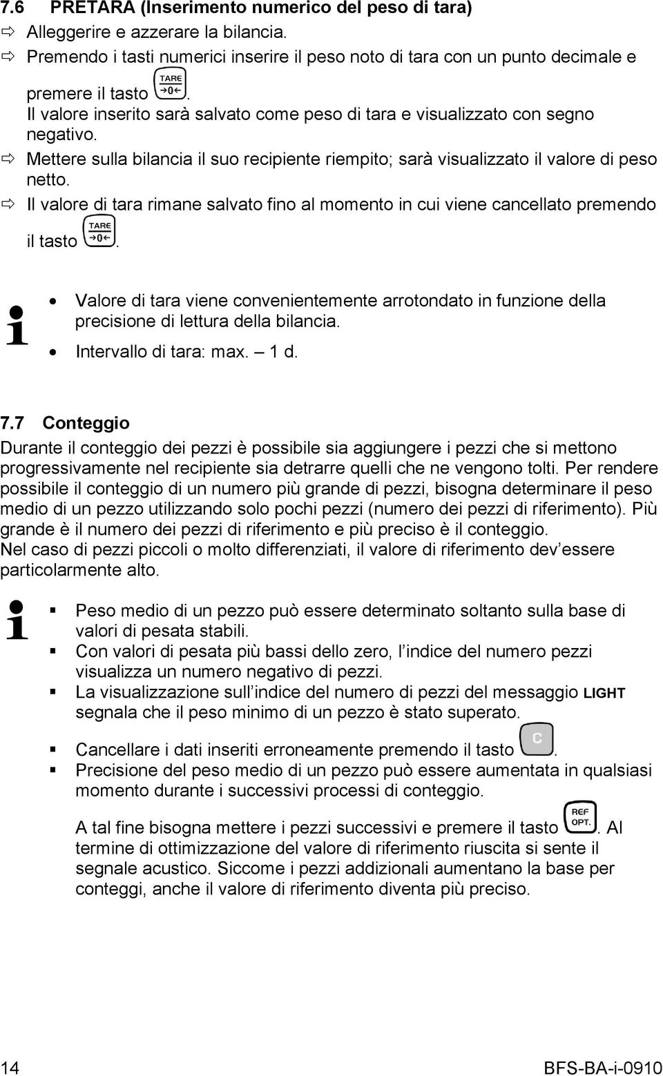 Il valore di tara rimane salvato fino al momento in cui viene cancellato premendo il tasto. Valore di tara viene convenientemente arrotondato in funzione della precisione di lettura della bilancia.